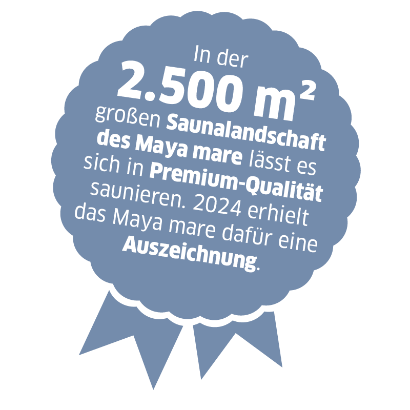 Piktrogramm mit Text "In der 2.500 m² großen Saunalandschaft des Maya mare lässt es sich in Premium-Qualität saunieren. 2024 erhielt das Maya mare dafür eine Auszeichnung."